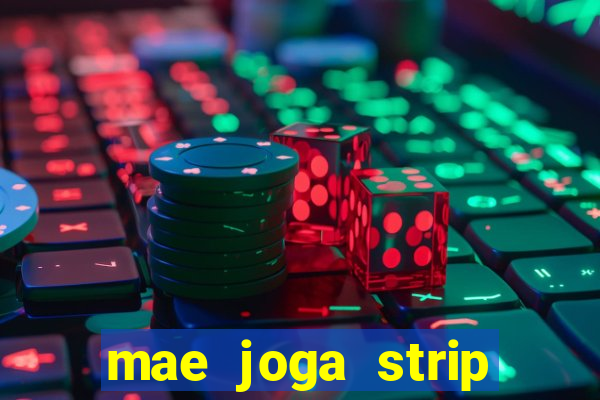 mae joga strip poker com o filho